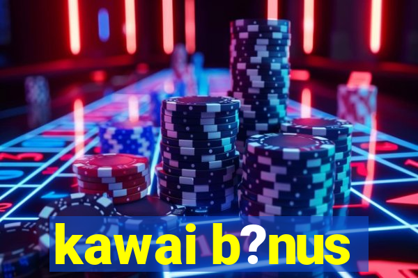 kawai b?nus