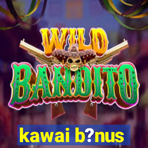 kawai b?nus