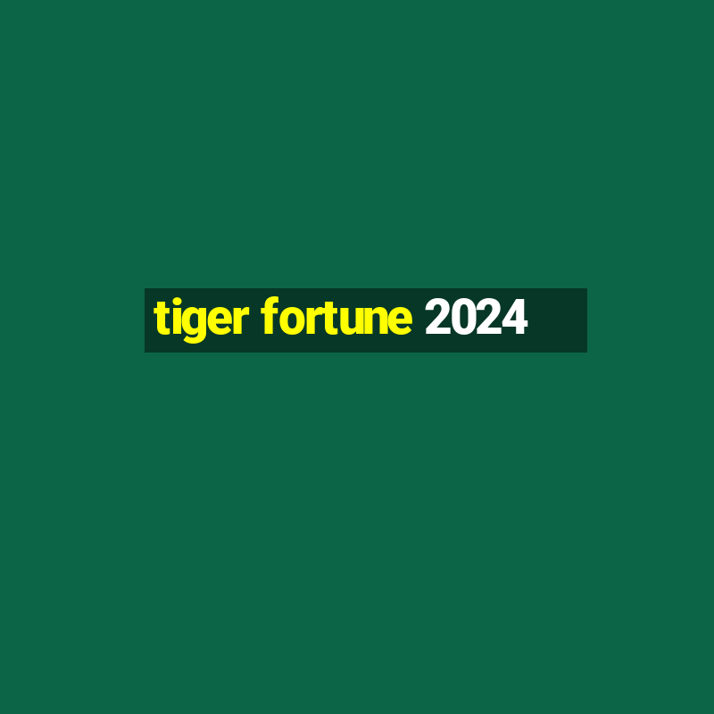 tiger fortune 2024