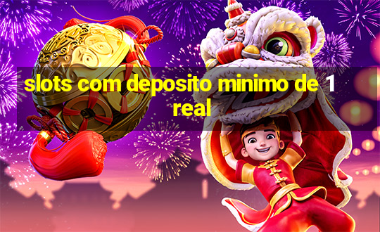 slots com deposito minimo de 1 real