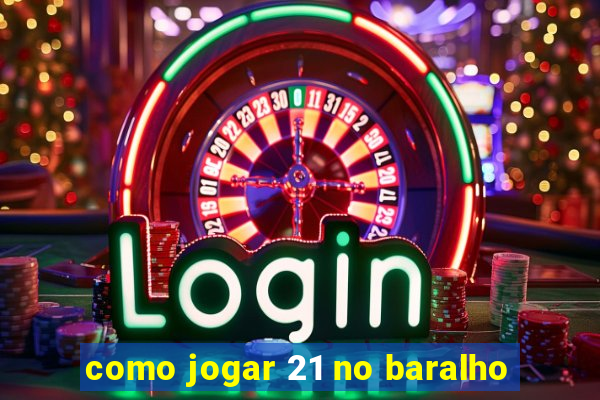 como jogar 21 no baralho