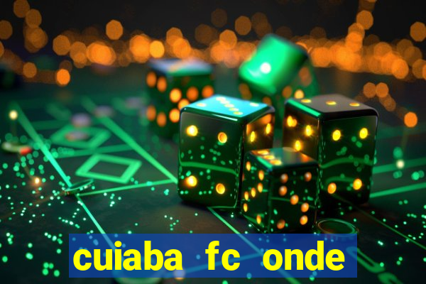 cuiaba fc onde assistir hoje