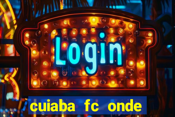 cuiaba fc onde assistir hoje