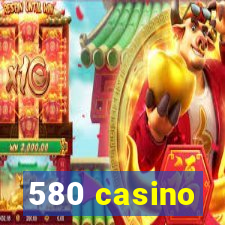 580 casino