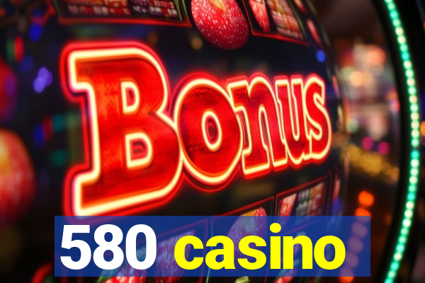 580 casino