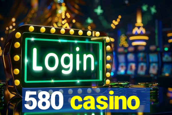 580 casino