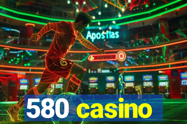 580 casino