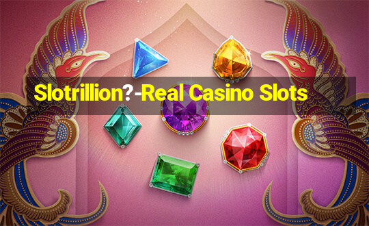 Slotrillion?-Real Casino Slots