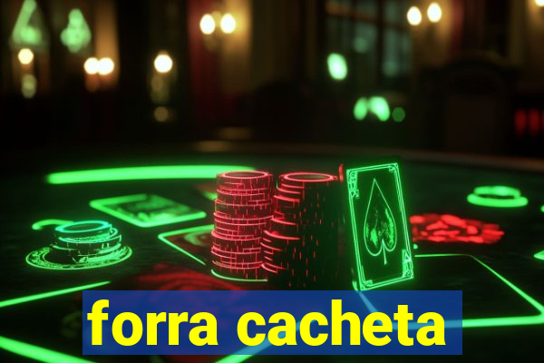 forra cacheta