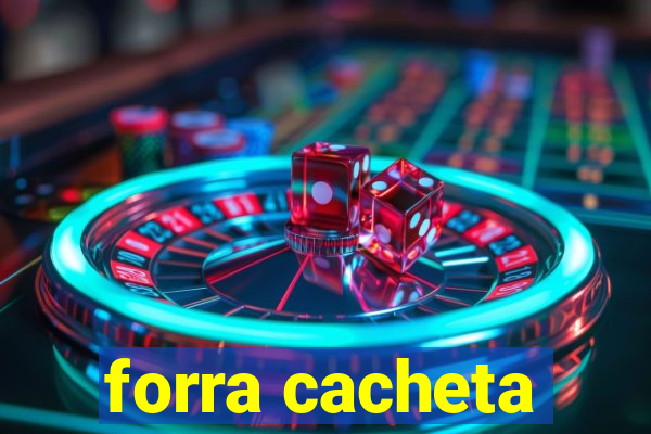 forra cacheta