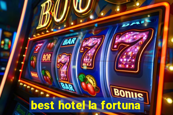 best hotel la fortuna