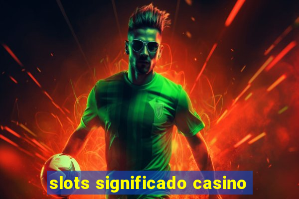 slots significado casino