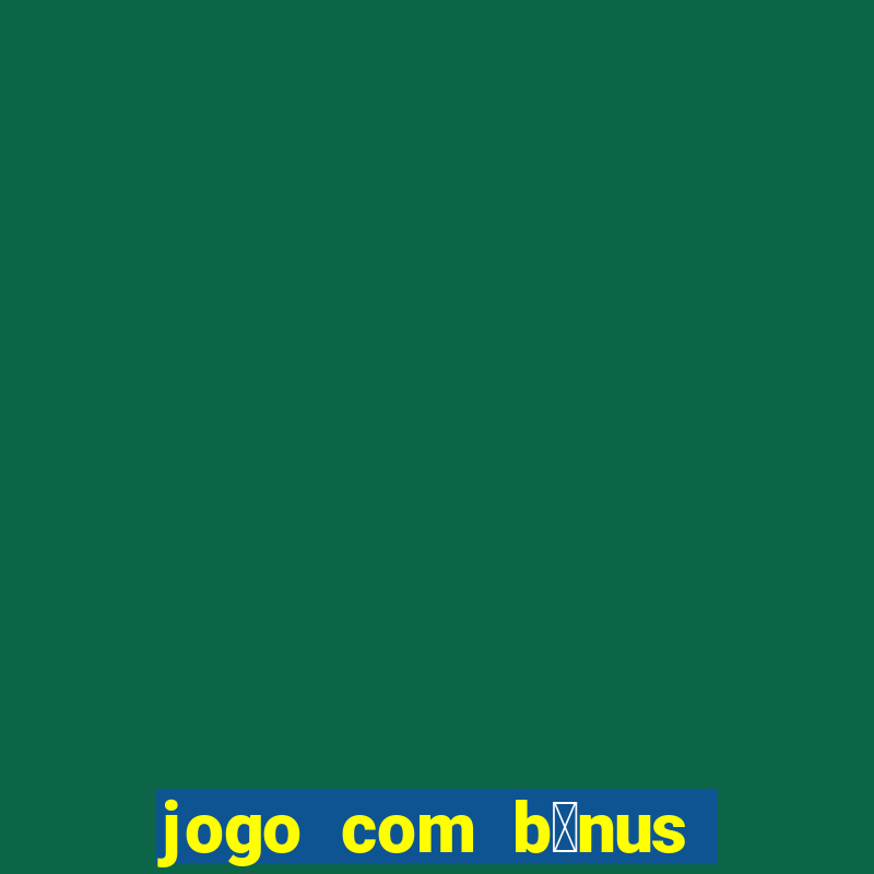 jogo com b么nus sem dep贸sito