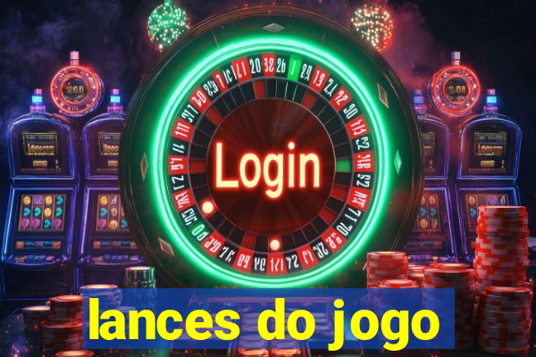 lances do jogo