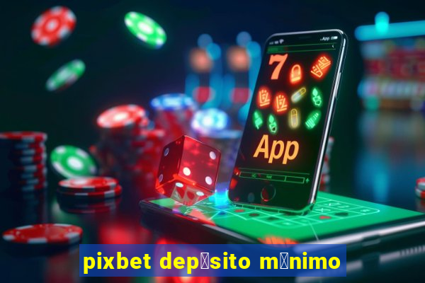 pixbet dep贸sito m铆nimo