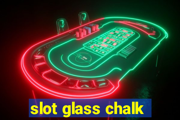 slot glass chalk