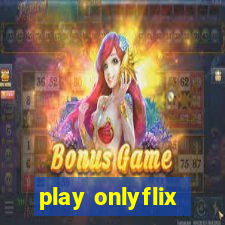 play onlyflix