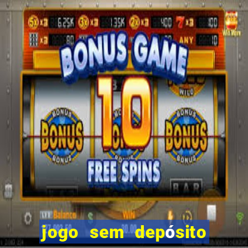 jogo sem depósito para ganhar dinheiro