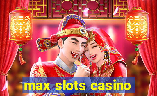 max slots casino