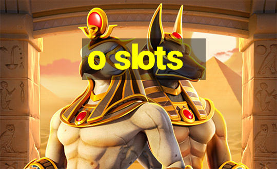 o slots