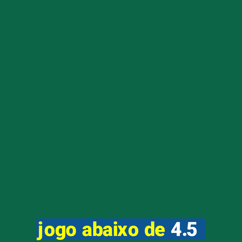 jogo abaixo de 4.5