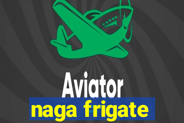 naga frigate