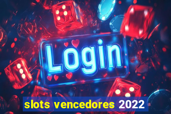 slots vencedores 2022