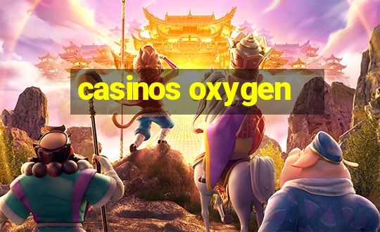 casinos oxygen