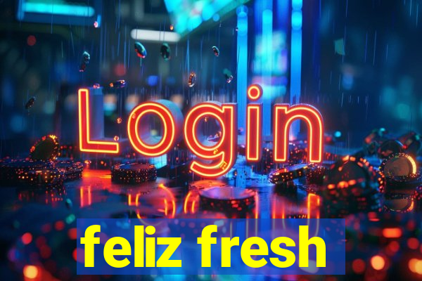 feliz fresh