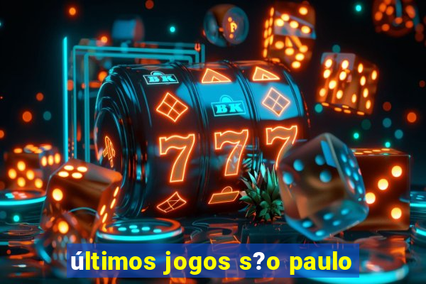 últimos jogos s?o paulo