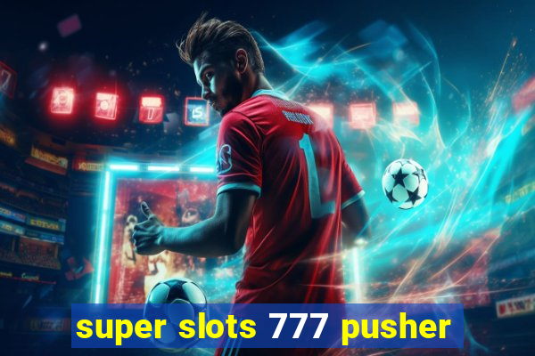 super slots 777 pusher