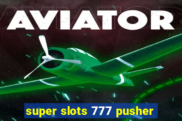 super slots 777 pusher