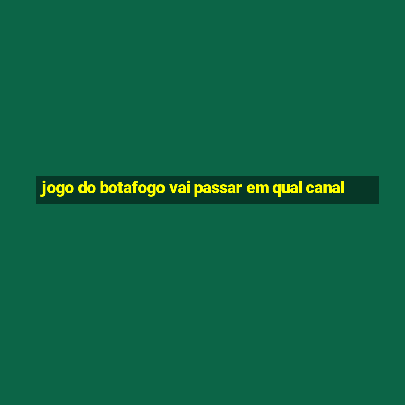 jogo do botafogo vai passar em qual canal