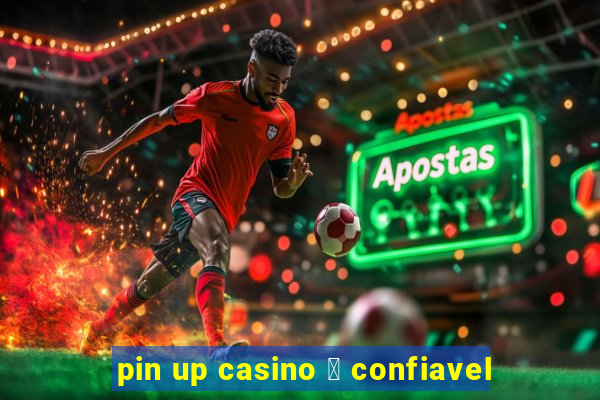 pin up casino 茅 confiavel