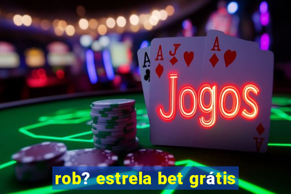 rob? estrela bet grátis