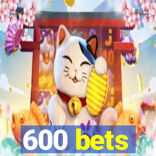 600 bets