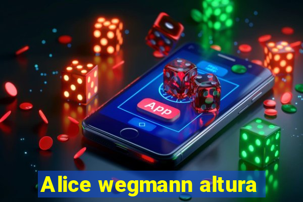 Alice wegmann altura