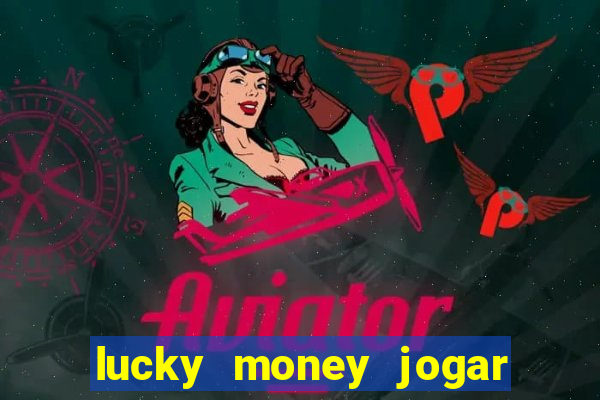 lucky money jogar e ganhar