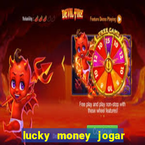 lucky money jogar e ganhar