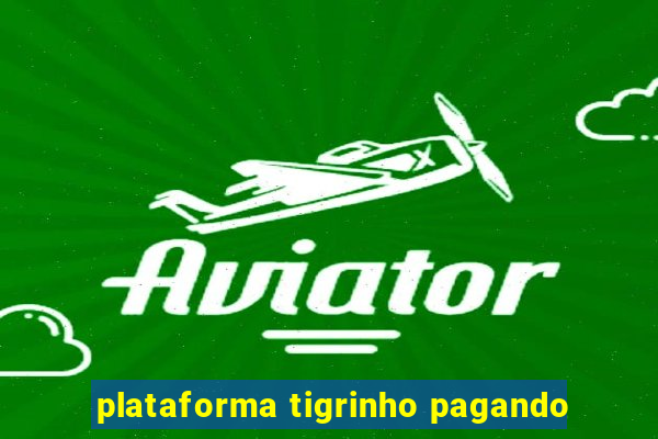 plataforma tigrinho pagando