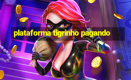 plataforma tigrinho pagando