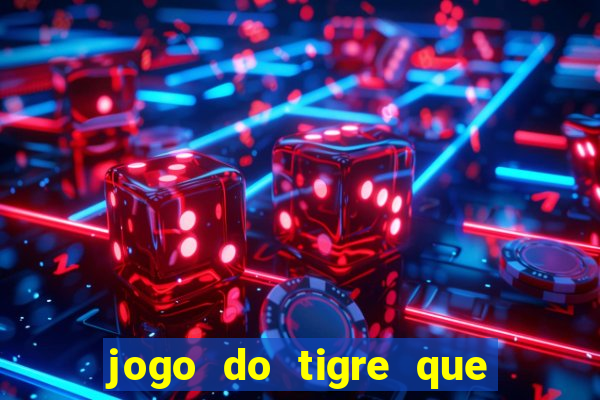 jogo do tigre que da dinheiro no cadastro