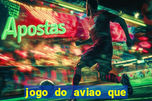 jogo do aviao que ganha dinheiro