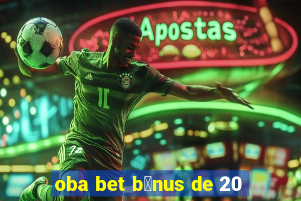 oba bet b么nus de 20