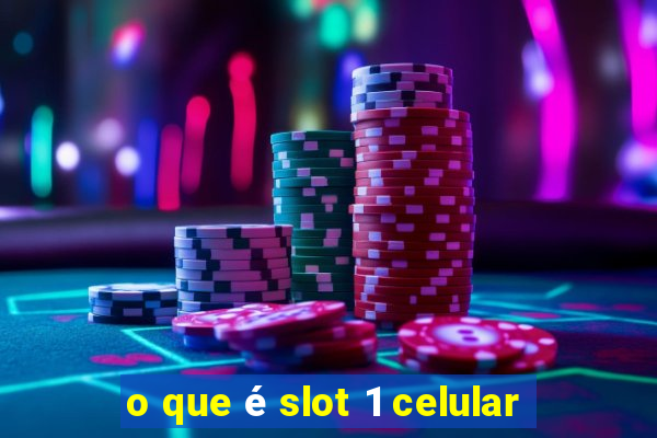 o que é slot 1 celular