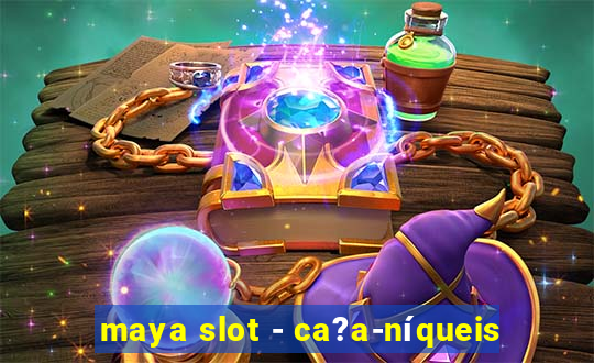 maya slot - ca?a-níqueis