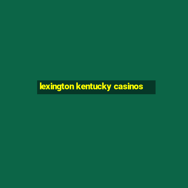 lexington kentucky casinos