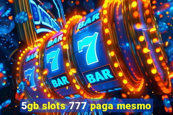 5gb slots 777 paga mesmo