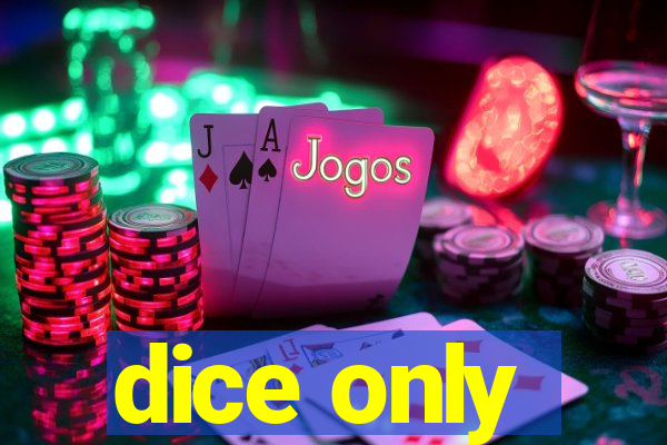 dice only