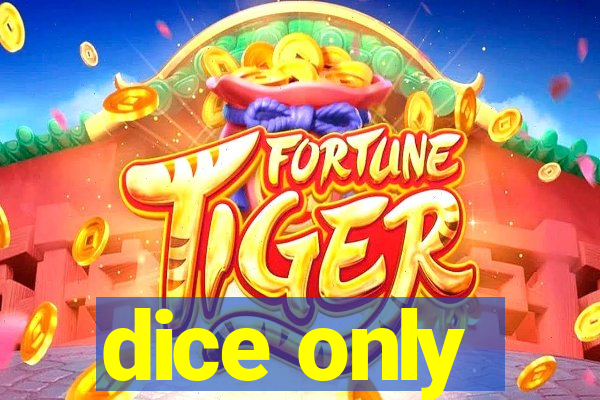 dice only